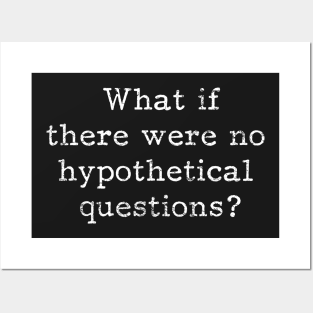 What if there are no hypothetical questions? Posters and Art